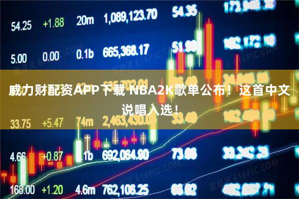 威力财配资APP下载 NBA2K歌单公布！这首中文说唱入选！